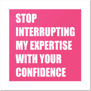 Stop Interrupting My Expertise With Your Confidence Quote Posters and Art